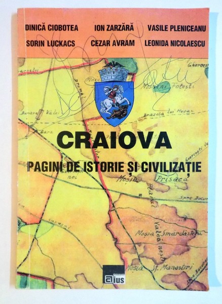 CRAIOVA , PAGINI DE ISTORIE SI CIVILIZATIE de DINICA CIOBOTEA...LEONIDA NICOLAESCU , 1997