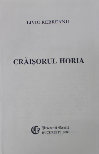 CRAISORUL HORIA de LIVIU REBREANU , 2002 , EDITURA '' PRIETENII CARTII ''