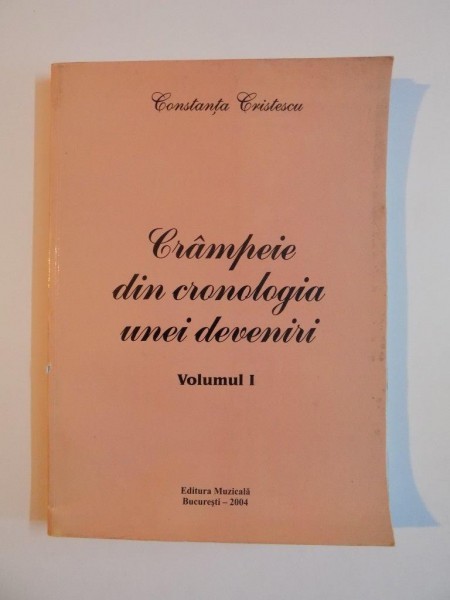 CRAMPEIE DIN CRONOLOGIA UNEI DEVENIRI de CONSTANTA CRISTESCU , VOL. I de CONSTANTA CRISTESCU, 2004