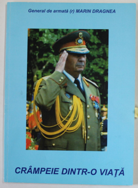 CRAMPEIE DINTR- O VIATA de GENERAL DE ARMATA ( r) MARIN DRAGNEA , ANII ' 2000 , DEDICATIE *