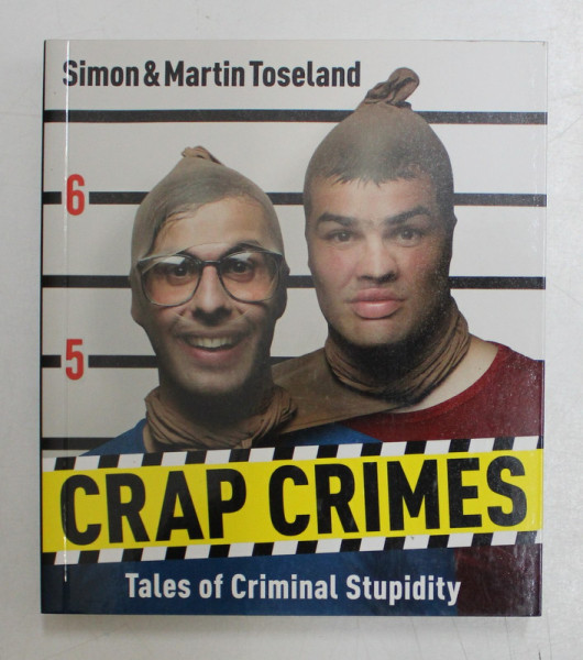 CRAP CRIMES , TALES OF CRIMINAL STUPIDITY by SIMON and MARTIN TOSELAND , 2013