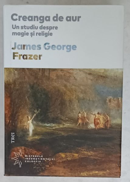 CREANGA DE AUR , UN STUDIU DESPRE MAGIE SI RELIGIE de JAMES GEORGE FRAZER , 2024