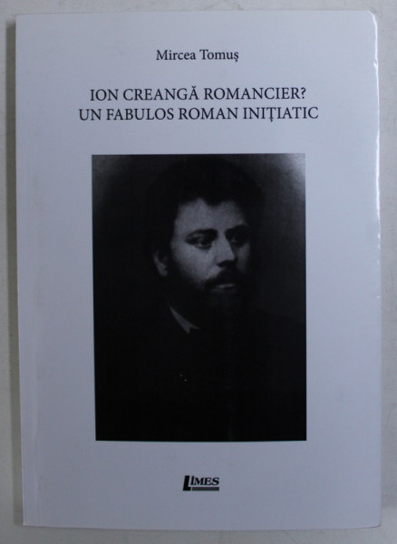 CREANGA ROMANCIER ? PE URMELE UNUI FABULOS ROMAN INITIATIC de MIRCEA TOMUS , 2017