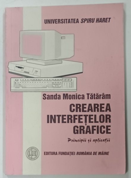 CREAREA  INTERFETELOR GRAFICE , PRINCIPII SI APLICATII de SANDA  MONICA TATARAM , 2004