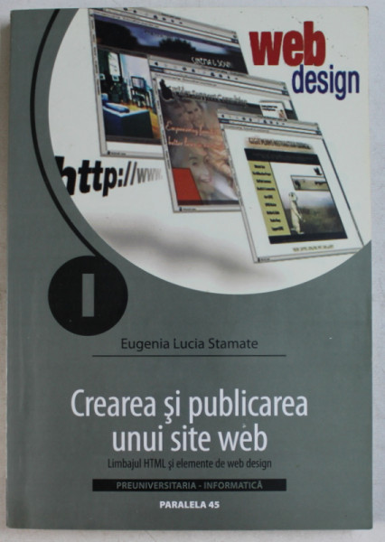 CREAREA SI PUBLICAREA UNUI SITE WEB - LIMBAJUL HTML SI ELEMENTE DE WEB DESIGN de EUGENIA LUCIA STAMATE , 2005