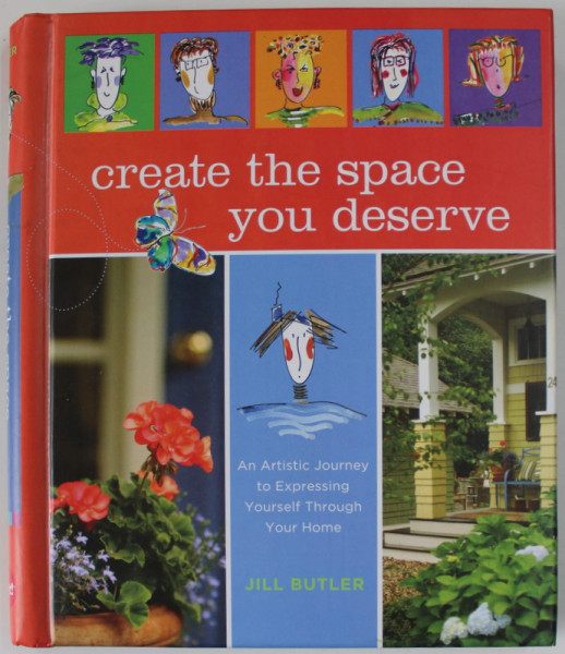 CREATE THE SPACE YOU DESERVE , by JILL BUTLER , AN ARTISTIC JOURNEYTO ...YOU HOME , 2008