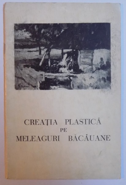 CREATIA PLASTICA PE MELEAGURI BACAUANE text si catalog de EUGENIA ANTONESCU , 1967