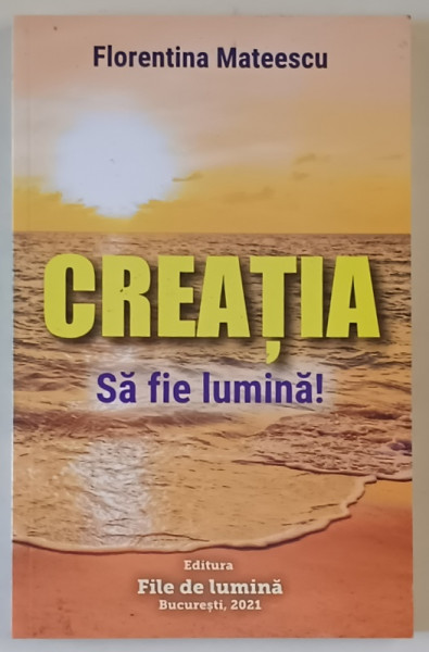 CREATIA , SA FIE LUMINA ! de FLORENTINA MATEESCU ,  2021