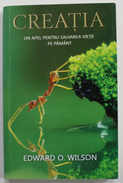 CREATIA , UN APEL PENTRU SALVAREA VIETII PE PAMANT de EDWARD O. WILSON , 2014