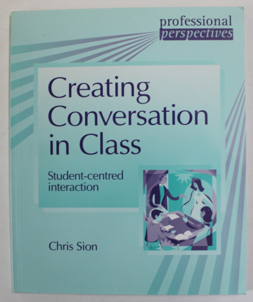 CREATING CONVERSATION IN CLASS - STUDENT - CENTRED INTERACTION by CHRIS SION , 2009
