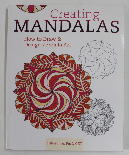 CREATING MANDALAS , HOW  TO DRAW and DESIGN ZENADALA ART by DEBORAH A. PACE , 2015