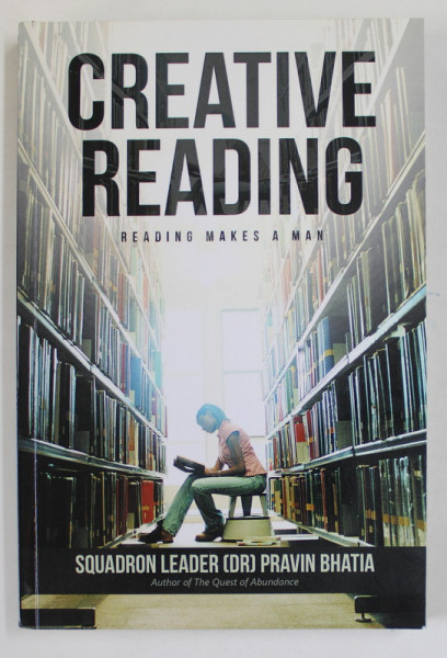 CREATIVE READING , READING MAKES A MAN by SQUADRON LEADER ( DR) PRAVIN BHATIA , 2017