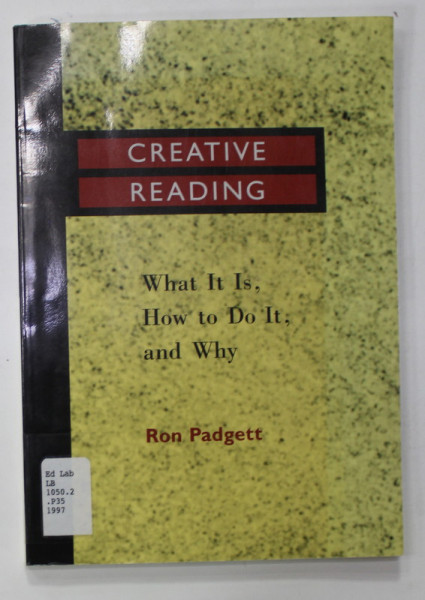 CREATIVE READING , WHAT IT IS , HOW TO DO IT , AND WHY by RON PADGETT , 1997