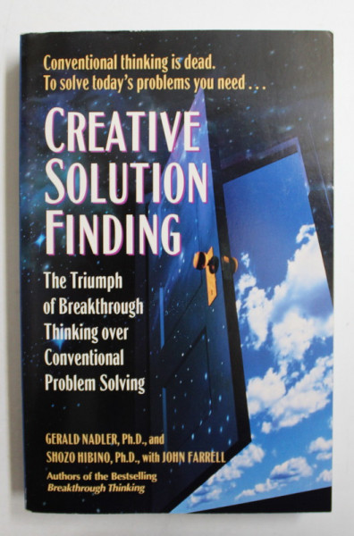 CREATIVE SOLUTION FINDING  - THE TRIUMPH OF BREAKTHROUGH THINKING OVER CONVENTIONAL PROBLEM SOLVING by GERALD NADLER and SHOZO HIBINO , 1994 , PREZINAT SUBLINIERI CU PIXUL *