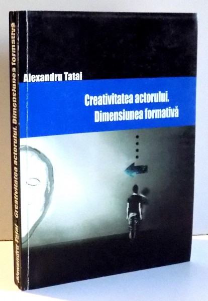 CREATIVITATEA ACTORULUI. DIMENSIUNEA FORMATIVA de ALEXANDRU TATAI , 2009 ,  DEDICATIE*
