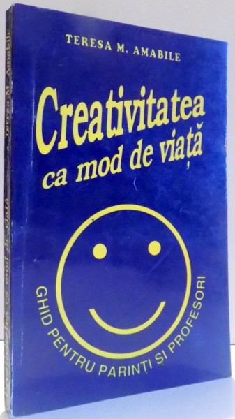 CREATIVITATEA CA MOD DE VIATA - GHID PENTRU PARINTI SI PROFESORI de TERESA M. AMABILE , 1997