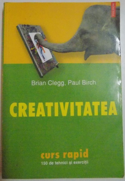 CREATIVITATEA , CURS RAPID 150 DE TEHNICI SI EXERCITII de BRIAN CLEGG , PAUL BIRCH , 2003