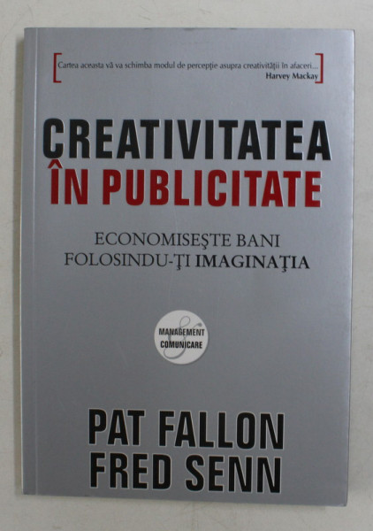 CREATIVITATEA IN PUBLICITATE  - ECONOMISESTE BANI FOLOSINDU- TI IMAGINATIA de PAT FALLON si FRED SENN , 2008