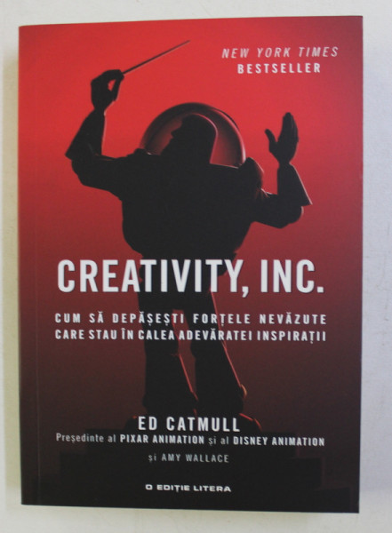 CREATIVITY , INC. CUM SA DEPASESTI FORTELE NEVAZUTE CARE STAU IN CALEA ADEVARATEI INSPIRATII de ED CATMULL , 2017