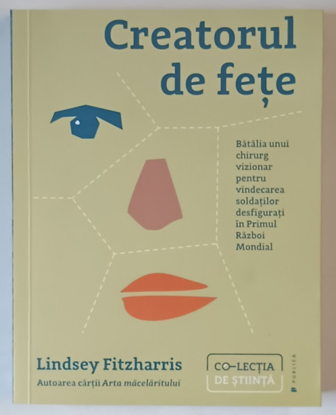 CREATORUL DE FETE , BATALIA UNUI CHIRURG VIZIONAR PENTRU VINDECAREA SOLDATILOR DESFIGURATI IN PRIMUL RAZBOI MONDIAL de LINDSEY FITZHARRIS , 2023
