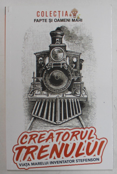 CREATORUL TRENULUI , VIATA MARELUI INVENTATOR STEFENSON de CONSTANTIN BOGDAN , 2022