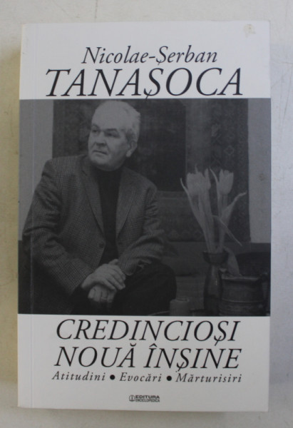 CREDINCIOSI  NOUA INSINE - ATITUDINI , EVOCARI , MARTURISIRI de NICOLAE - SERBAN TANASOCA , 2018