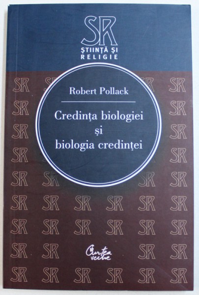CREDINTA BIOLOGIEI SI BIOLOGIA CREDINTEI de ROBERT POLLACK , 2007