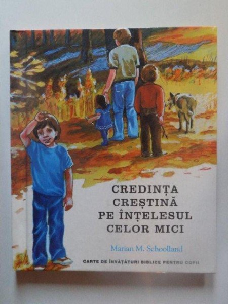 CREDINTA CRESTINA PE INTELESUL CELOR MICI de MARIAN M. SCHOOLLAND