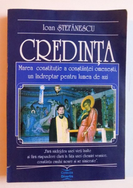 CREDINTA - MAREA CONSTITUTIE A CONSTIINTEI OMENESTI , UN INDREPTAR PENTRU LUMEA DE AZI de IOAN STEFANESCU, 2001