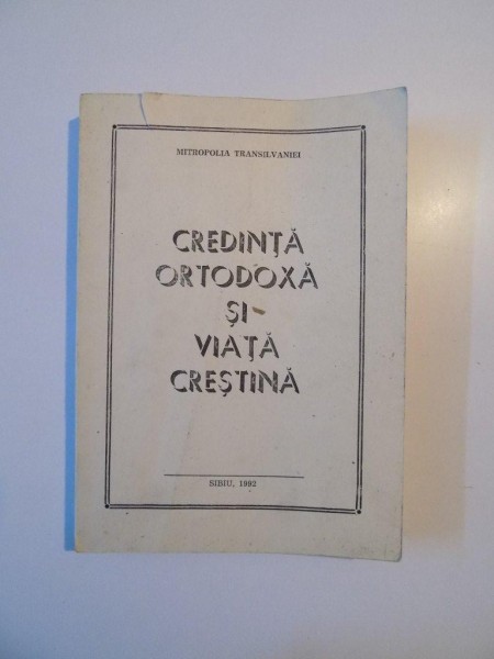 CREDINTA ORTODOXA SI VIATA CRESTINA LUCRARE TIPARITA CU BINECUVANTAREA  I.P.S. DR. ANTONIE PLAMADEALA MITROPOLITUL TRANSILVANIEI, SIBIU 1992