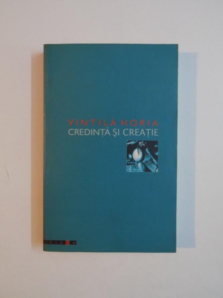 CREDINTA SI CREATIE de VINTILA HORIA 2003