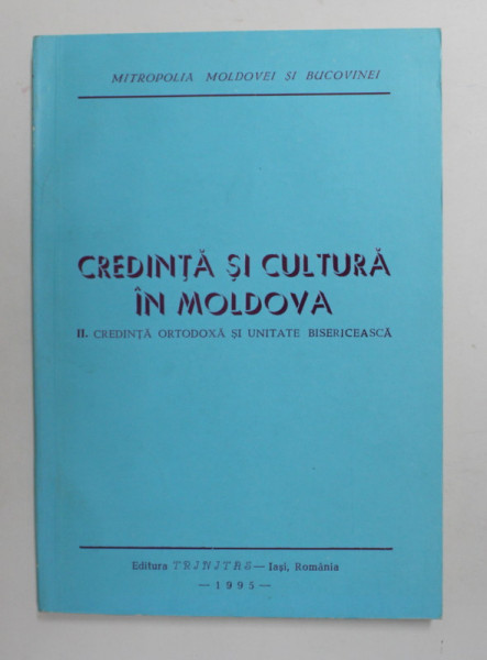 CREDINTA SI CULTURA IN MOLDOVA , VOLUMUL II . CREDINTA ORTODOXA SI UNITATE BISERICEASCA , 1995
