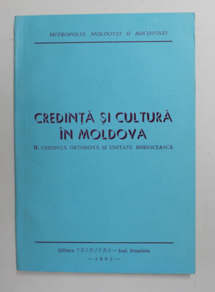 CREDINTA SI CULTURA IN MOLDOVA , VOLUMUL II . CREDINTA ORTODOXA SI UNITATE BISERICEASCA , 1995