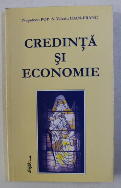 CREDINTA SI ECONOMIE - UN ESEU DESPRE CUNOASTERE , CREDINTA , VIRTUTI SI PERFORMANTA de NAPOLEON POP si VALERIU IOAN - FRANC , 2009 , DEDICATIE*