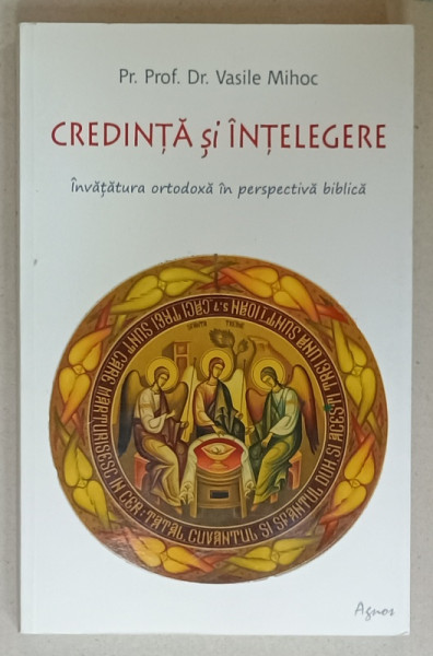 CREDINTA SI INTELEGERE , INVATATURA ORTODOXA IN PERSPECTIVA BIBLICA de VASILE MIHOC , 2014