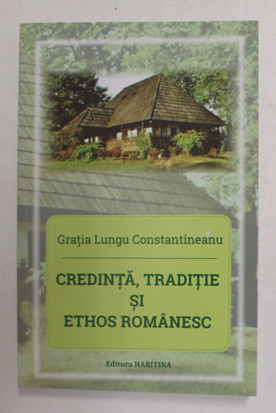 CREDINTA , TRADITIE SI ETHOS ROMANESC - DIALOGURI CU PARINTELE CALISTRAT de GRATIA LUNGU CONSTANTINEANU , 2019