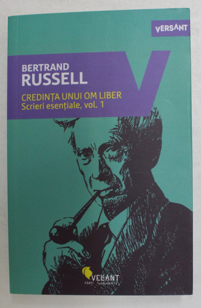 CREDINTA UNUI OM LIBER - SCRIERI ESENTIALE , VOLUMUL I de BERTRAND RUSSELL , 2018