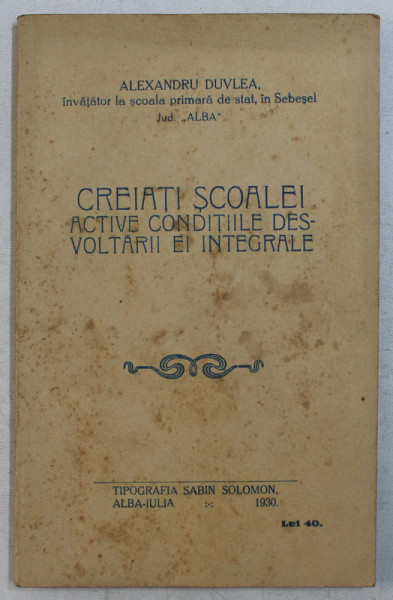 CREIATI SCOALEI ACTIVE CONDITIILE DESVOLTARII EI INTEGRALE de ALEXANDRU DUVLEA , 1930