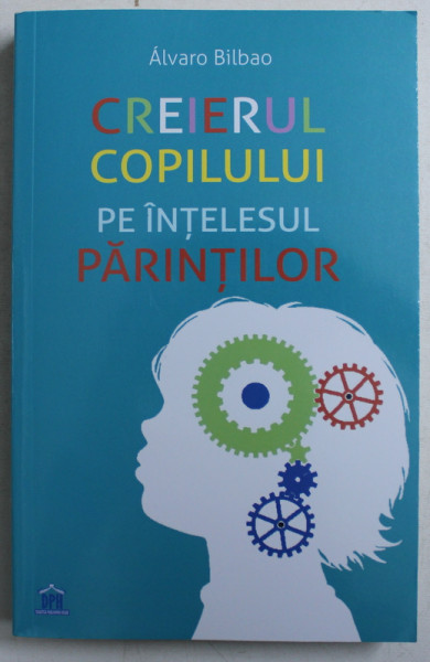 CREIERUL COPILULUI PE INTELESUL PARINTILOR de ALVARO BILBAO , 2019 *MICI DEFECTE COTOR