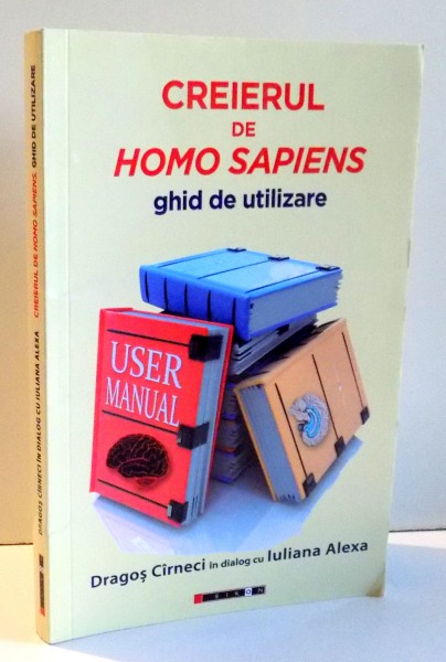 CREIERUL DE HOMO SAPIENS , GHID DE UTILIZARE de DRAGOS CIRNECI , 2016
