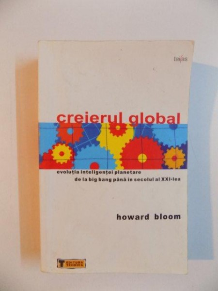CREIERUL GLOBAL , EVOLUTIA INTELIGENTEI PLANETARE de LA BIG BANG PANA IN SECOLUL AL XXI - LEA de HOWARD BLOOM , 2007