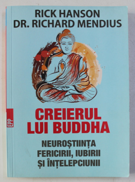 CREIERUL LUI BUDDHA - NEUROSTIINTA FERICRII , IUBIRII SI INTELEPCIUNII de RICK HANSON si RICHARD MENDIUS , 2017