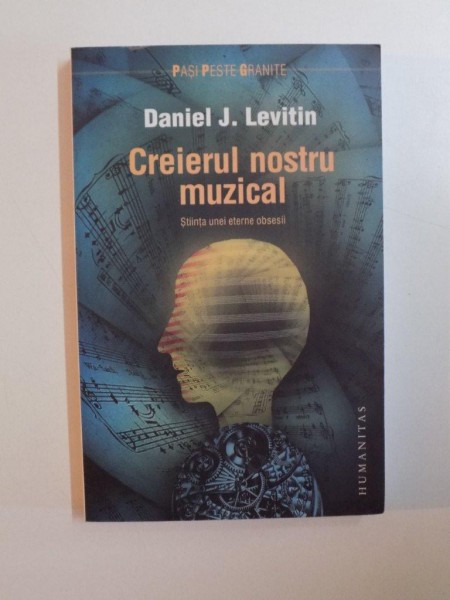 CREIERUL NOSTRU MUZICAL , STIINTA UNEI ETERNE OBSESII de DANIEL J. LEVITIN , 2010