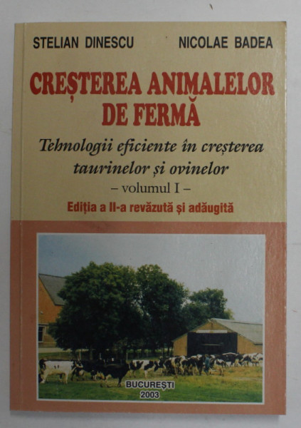 CRESTEREA ANIMALELOR DE FERMA - TEHNOLOGII EFICENTE IN CRESTEREA TAURINELOR SI OVINELOR , VOLUMUL I de STELIAN DINESCU si NICOLAE BADEA , 2003