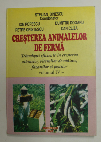 CRESTEREA  ANIMALELOR DE FERMA  - TEHNOLOGII EFICIENTE IN CRESTEREA ALBINELOR , VIERMILOR DE MATASE , FAZANILOR SI PESTILOR , VOLUMUL IV , coordonator STELIAN DINESCU , 2002