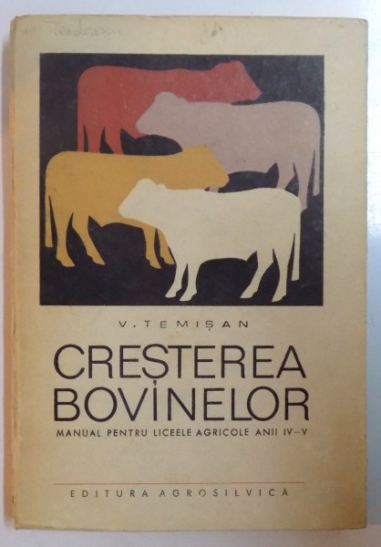 CRESTEREA BOVINELOR , MANUAL PENTRU LICEELE AGRICOLE , SPECIALITATEA : ZOOTEHNIE , ANII IV - V de VASILE TEMISAN , 1969