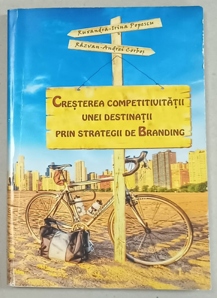 CRESTEREA COMPETIVITATII UNEI DESTINATII PRIN STRATEGII DE BRANDING de RUXANDRA - IRINA  POPESCU si RAZVAN - ANDREI CORBOS , 2013