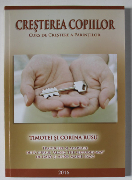 CRESTEREA COPIILOR , CURS DE CRESTERE A PARINTILOR de TIMOTEI SI CORINA RUSU , 2016