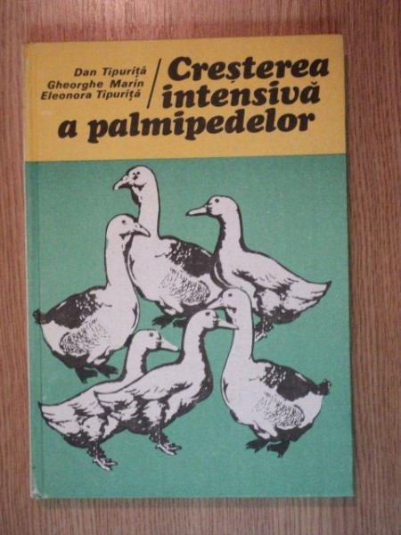 CRESTEREA INTENSIVA A PALMIPIDELOR de DAN TIPURITA , GHEORGHE MARIN , ELEONORA TIPURITA , 1986