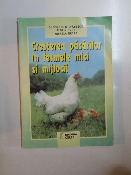 CRESTEREA PASARILOR IN FERMELE MICI SI MIJLOCII de GHEORGHE STEFANESCU , FLORIN DRON , MIHAELA NEDEA , 1999